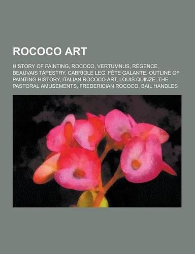 Rococo Art: History of Painting, Rococo, Vertumnus, Regence, Beauvais Tapestry, Cabriole Leg, Fete Galante, Outline of Painting Hi(English)