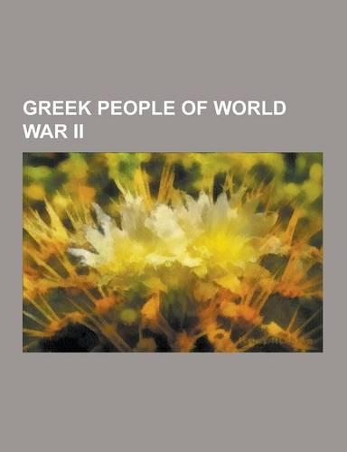 Greek People of World War II: Greek Nazi Collaborators, Greek Righteous Among the Nations, Greek Military Personnel of World War II, Greek Resistanc(English)