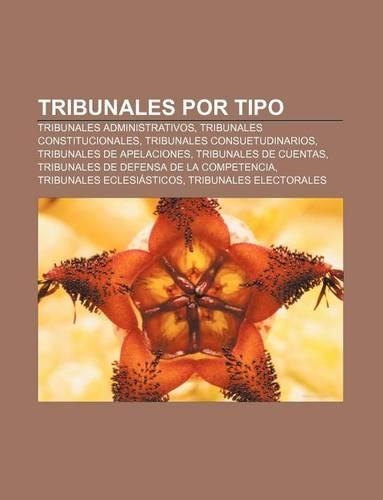 Tribunales Por Tipo: Tribunales Administrativos, Tribunales Constitucionales, Tribunales Consuetudinarios, Tribunales de Apelaciones(Spanish)
