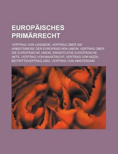 Europaisches Primarrecht: Vertrag Von Lissabon, Vertrag Uber Die Arbeitsweise Der Europaischen Union, Vertrag Uber Die Europaische Union(German)