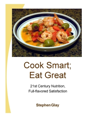 Cook Smart; Eat Great: 21st Century Nutrition, Full-flavored Satisfaction