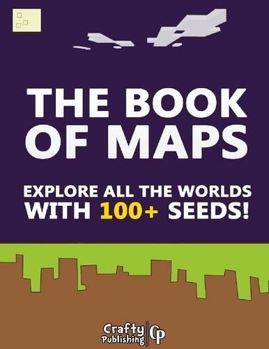 The Book of Maps - Explore All the Worlds with 100+ Seeds!: (an Unofficial Minecraft Book)