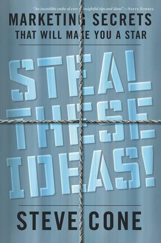 Steal These Ideas!: Marketing Secrets That Will Make You a Star