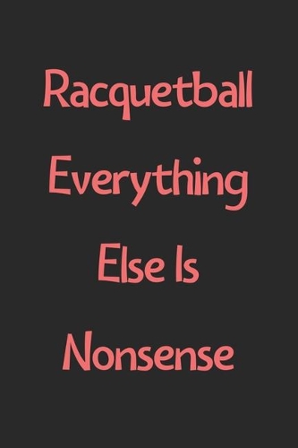 Racquetball Everything Else Is Nonsense