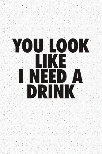 You Look Like I Need a Drink