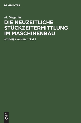 Die Neuzeitliche Stückzeitermittlung Im Maschinenbau: Handbuch Zur Berechnung Der Bearbeitungszeiten an Werkzeugmaschinen Für Den Gebrauch in Der PRAXIS Und an Technischen Lehranstalten