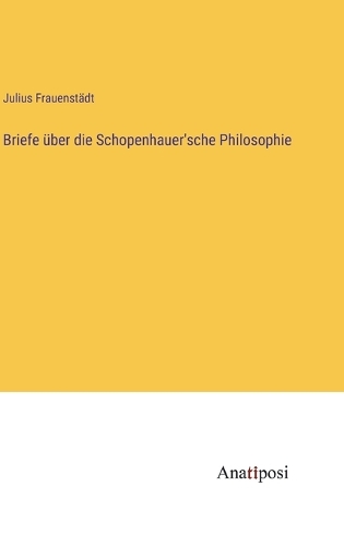 Briefe über die Schopenhauer'sche Philosophie