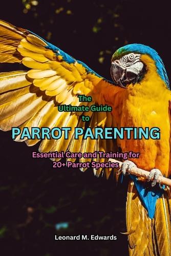 The Ultimate Guide to Parrot Parenting