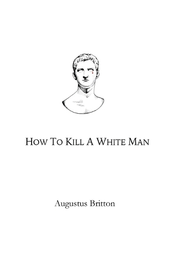 How To Kill A White Man: Words on Awakening