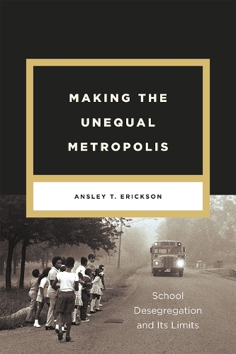 Making the Unequal Metropolis: School Desegregation and Its Limits(Historical Studies of Urban America)