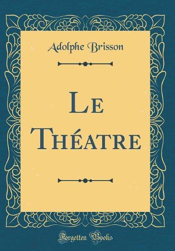 Le Théatre (Classic Reprint)