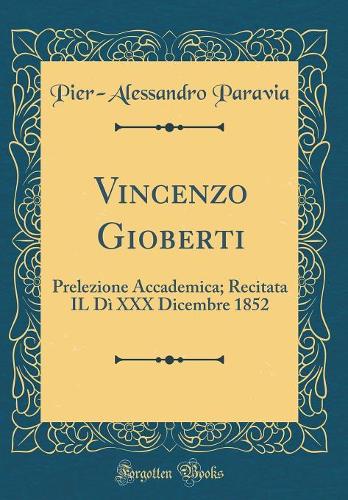 Vincenzo Gioberti: Prelezione Accademica; Recitata IL Dì XXX Dicembre 1852 (Classic Reprint)