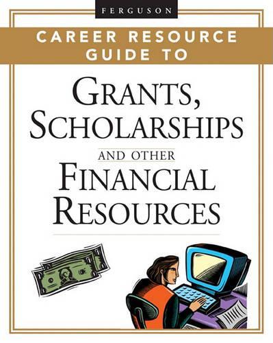 Grants, Scholarships, and Other Financial Resources: (Ferguson Career Resource Guide)