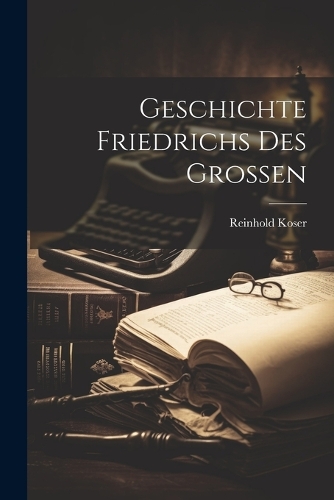Geschichte Friedrichs des Grossen