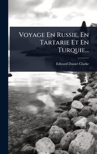 Voyage En Russie, En Tartarie Et En Turquie...