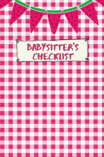 Babysitter's Checklist: The Ultimate Baby Sitting Checklist Journal. This is a 6X9 102 Page Prompted Fill In Own Information. Makes A Great Babysitting Gift For Teenagers.