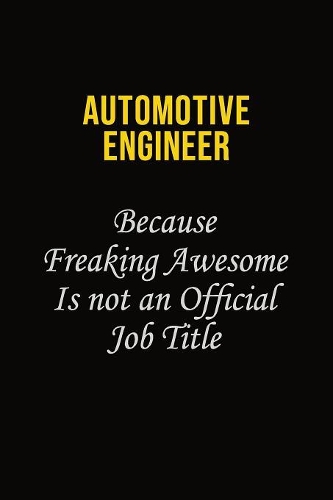 automotive engineer Because Freaking Awesome Is Not An Official Job Title: Career journal, notebook and writing journal for encouraging men, women and kids. A framework for building your career.