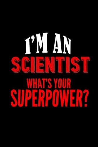 I'm a Scientist. What's your superpower?