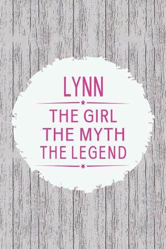 Lynn the Girl the Myth the Legend: First Name Funny Sayings Personalized Customized Names Gift Birthday Girl Women Mother's Day Notebook Journal