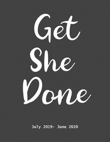 Get She Done July 2019- June 2020: Academic Calendar Planner Weekly for to Do List Schedule Agenda Logbook