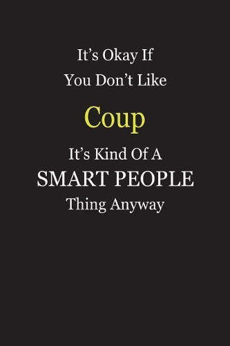 It's Okay If You Don't Like Coup It's Kind Of A Smart People Thing Anyway