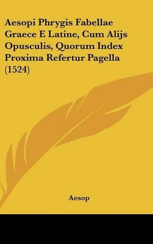 Aesopi Phrygis Fabellae Graece E Latine, Cum Alijs Opusculis, Quorum Index Proxima Refertur Pagella (1524)