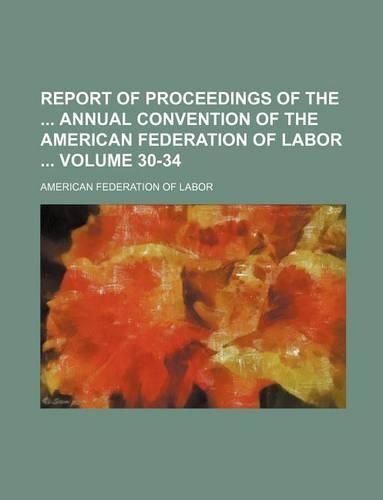 Report of Proceedings of the Annual Convention of the American Federation of Labor Volume 30-34