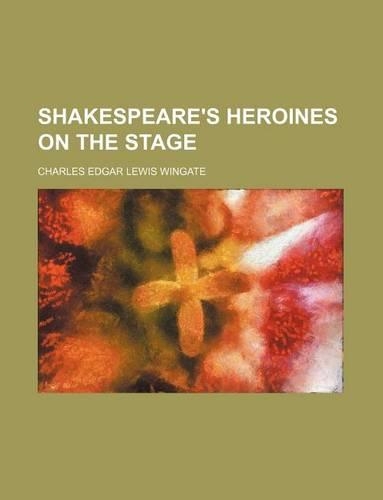 Shakespeare's Heroines on the Stage (Volume 2)