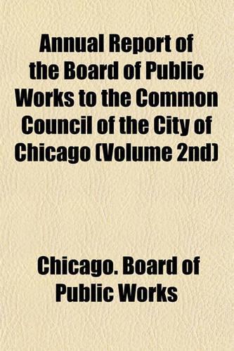 Annual Report of the Board of Public Works to the Common Council of the City of Chicago (Volume 2nd): (English)