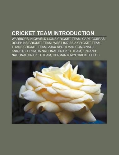 Cricket Team Introduction: Warriors, Highveld Lions Cricket Team, Cape Cobras, Dolphins Cricket Team, West Indies a Cricket Team(English)