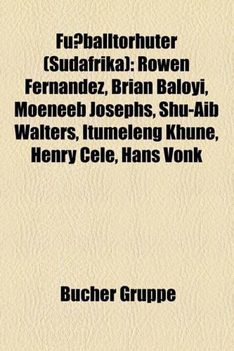 Fussballtorhuter (Sudafrika): Rowen Fernandez, Brian Baloyi, Moeneeb Josephs, Shu-Aib Walters, Itumeleng Khune, Henry Cele, Hans Vonk(German)