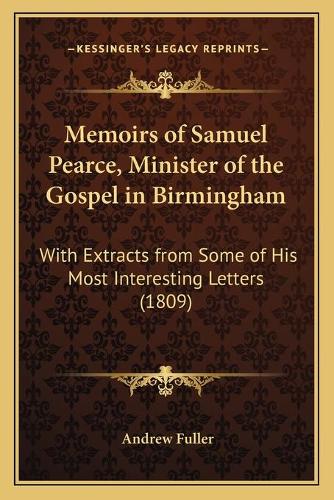 Memoirs of Samuel Pearce, Minister of the Gospel in Birmingham: With Extracts from Some of His Most Interesting Letters (1809)(English)