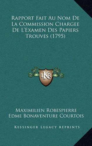 Rapport Fait Au Nom De La Commission Chargee De L'Examen Des Papiers Trouves (1795)