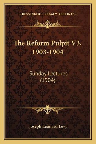 The Reform Pulpit V3, 1903-1904: Sunday Lectures (1904)(English)