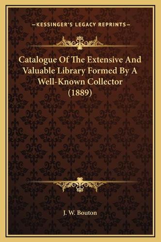 Catalogue Of The Extensive And Valuable Library Formed By A Well-Known Collector (1889)
