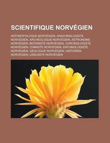 Scientifique Norvegien: Anthropologue Norvegien, Arachnologiste Norvegien, Archeologue Norvegien, Astronome Norvegien, Botaniste Norvegien, Carcinologiste Norvegien, Chimis(French)