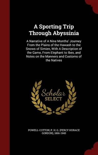 A Sporting Trip Through Abyssinia: A Narrative of A Nine Months' Journey From the Plains of the Hawash to the Snows of Simien, With A Description of the Game, From Elephant to Ibex, a(English)