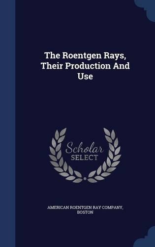 The Roentgen Rays, Their Production And Use