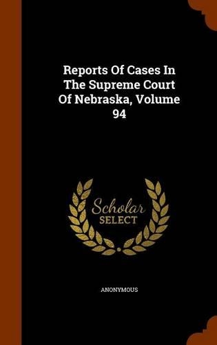 Reports of Cases in the Supreme Court of Nebraska, Volume 94