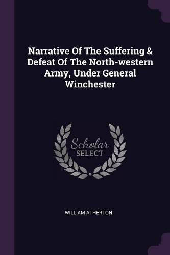 Narrative Of The Suffering & Defeat Of The North-western Army, Under General Winchester