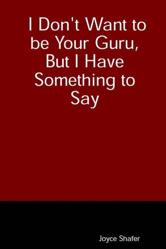 I Don't Want to be Your Guru, But I Have Something to Say