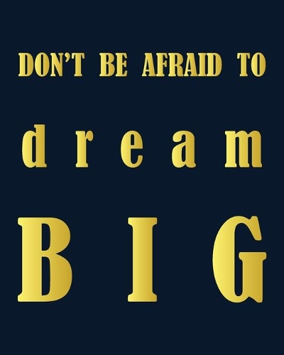 Don't Be Afraid to Dream Big