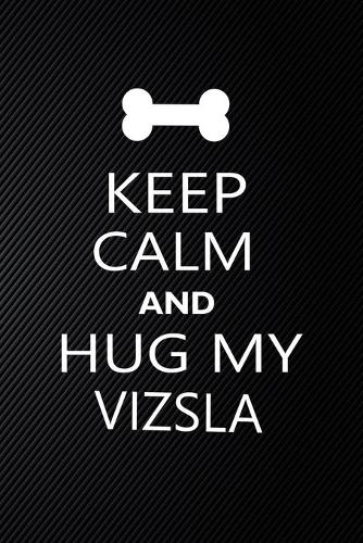 Keep Calm And Hug My Vizsla: Cute Vizsla Journal, Dog Notebook, Puppy Diary. Stylish Lined Notebook For Vizsla Dog Lovers, Vizsla Mom, dad lover gift journal