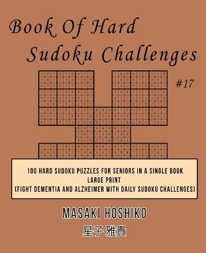 Book Of Hard Sudoku Challenges #17: 100 Hard Sudoku Puzzles For Seniors In A Single Book--Large Print (Fight Dementia And Alzheimer With Daily Sudoku Challenges)