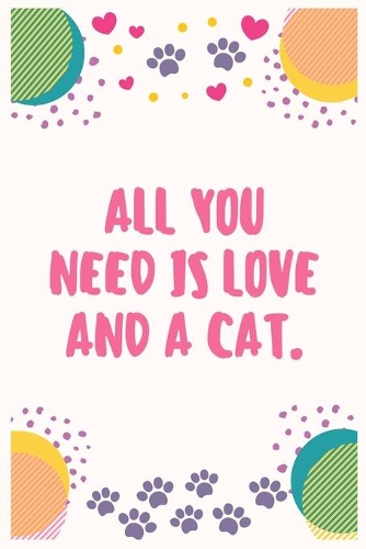 All you need is love and a cat: Cat Lover Notebook Journal 6 x 9Inches 100 Lined Blank Pages
