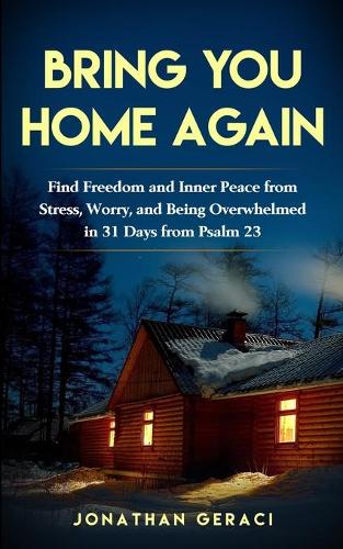 Bring You Home Again: You Can Find Freedom and Inner Peace from Stress, Worry and Being Overwhelmed in 31 days from Psalm 23