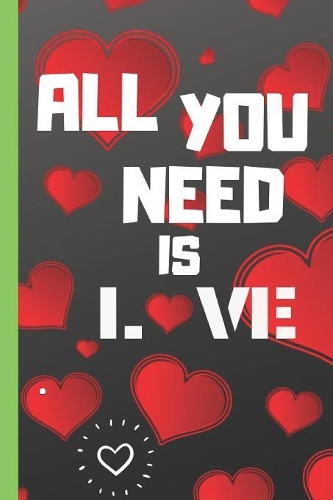 All You Need Is Love: 6" x 9" Lined Notebook, Journal, Notepad. 120 pgs.