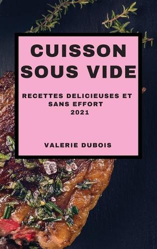 Cuisson Sous Vide 2021 (Sous Vide Cookbook 2021 French Edition): Recettes Delicieuses Et Sans Effort