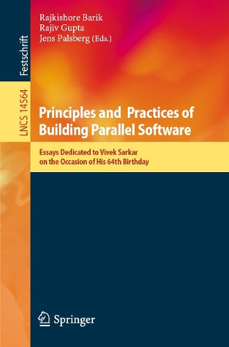 Principles and Practices of Building Parallel Software: Essays Dedicated to Vivek Sarkar on the Occasion of His 64th Birthday(14564 Lecture Notes in Computer Science)