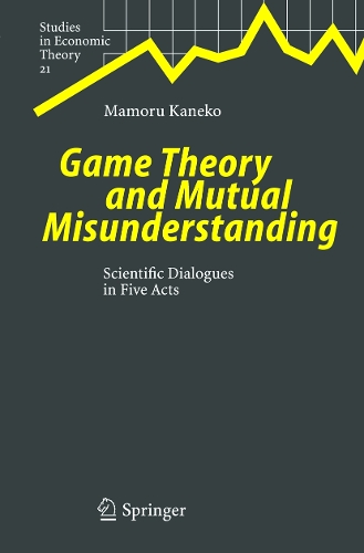 Game Theory and Mutual Misunderstanding: Scientific Dialogues in Five Acts(21 Studies in Economic Theory)